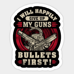 I will happily give up my guns Bullets first, 2nd amendment, gun rights Sticker